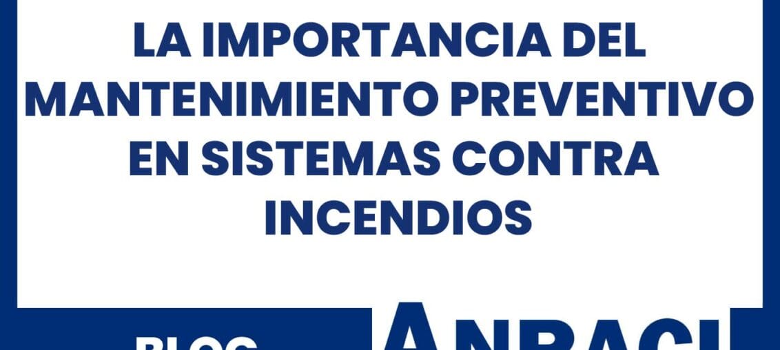 La Importancia del Mantenimiento Preventivo en Sistemas Contra Incendios