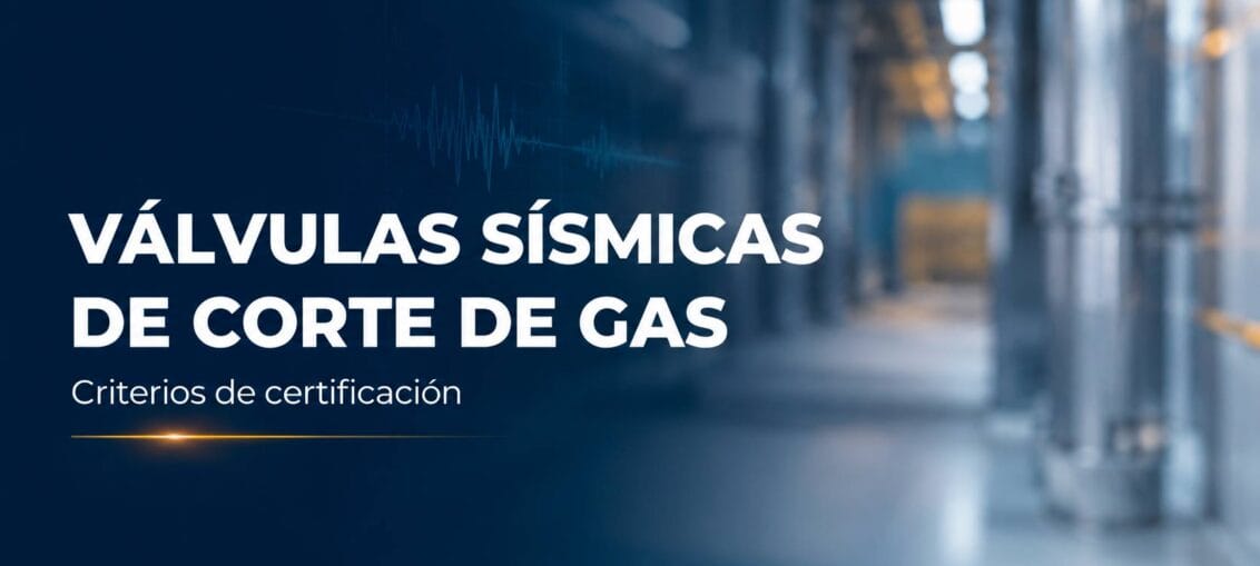 Válvulas sísmicas de corte de gas: una mirada a los criterios de certificación