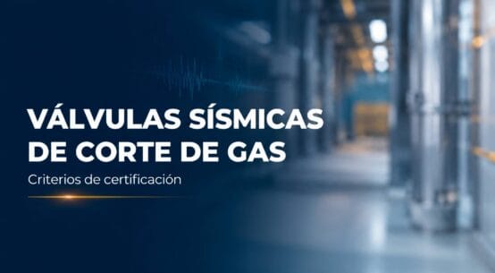 Válvulas sísmicas de corte de gas: una mirada a los criterios de certificación