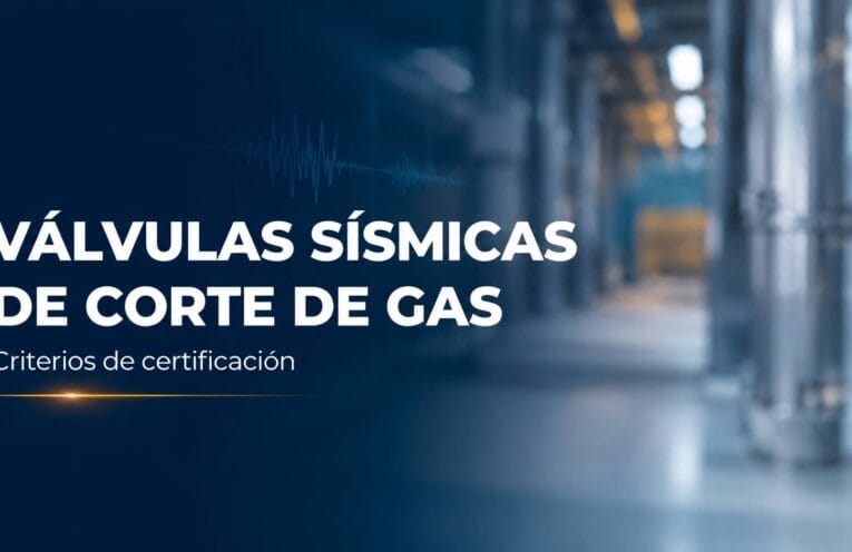Válvulas sísmicas de corte de gas: una mirada a los criterios de certificación