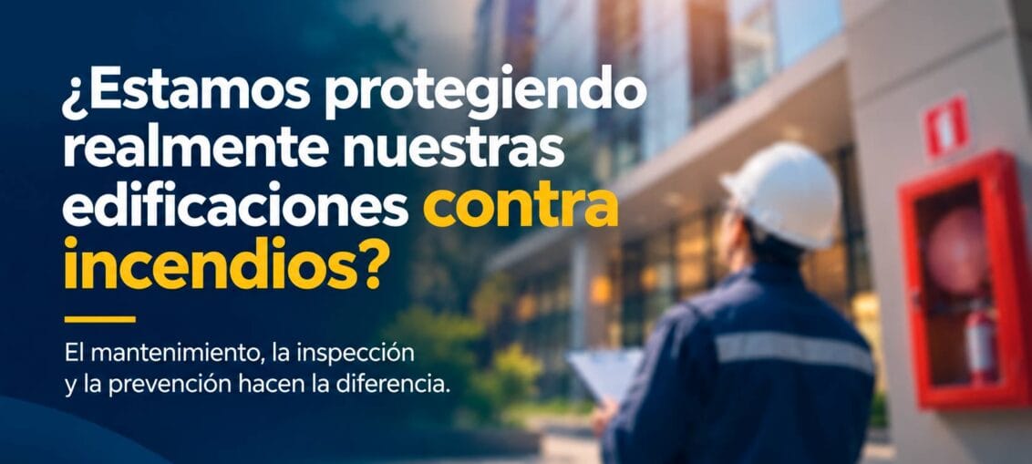 ¿Estamos protegiendo realmente nuestras edificaciones contra incendios?