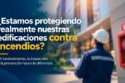 ¿Estamos protegiendo realmente nuestras edificaciones contra incendios?