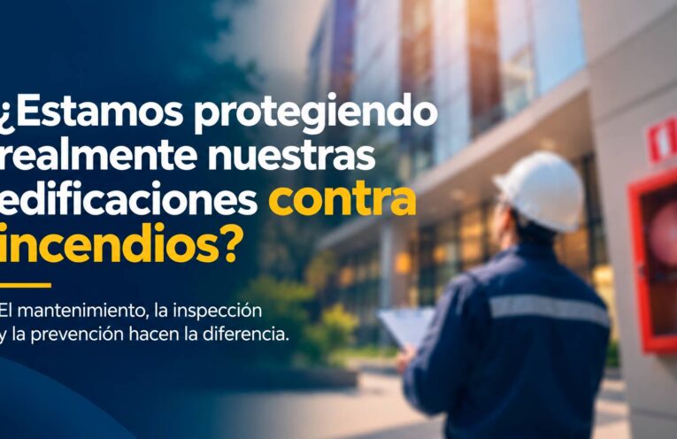¿Estamos protegiendo realmente nuestras edificaciones contra incendios?